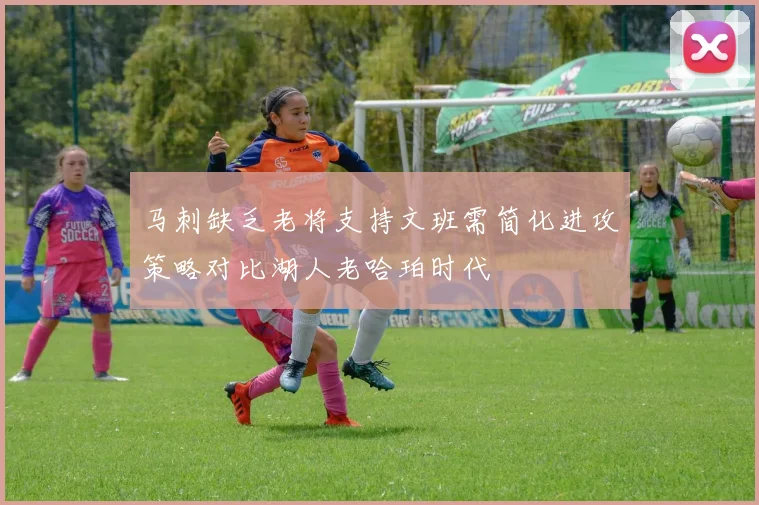 马刺缺乏老将支持文班需简化进攻策略对比湖人老哈珀时代